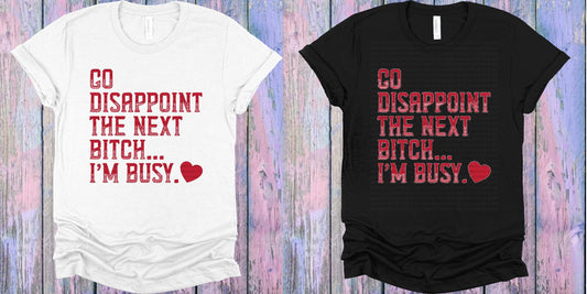 Go Disappoint The Next Bi*** Im Busy Graphic Tee Graphic Tee