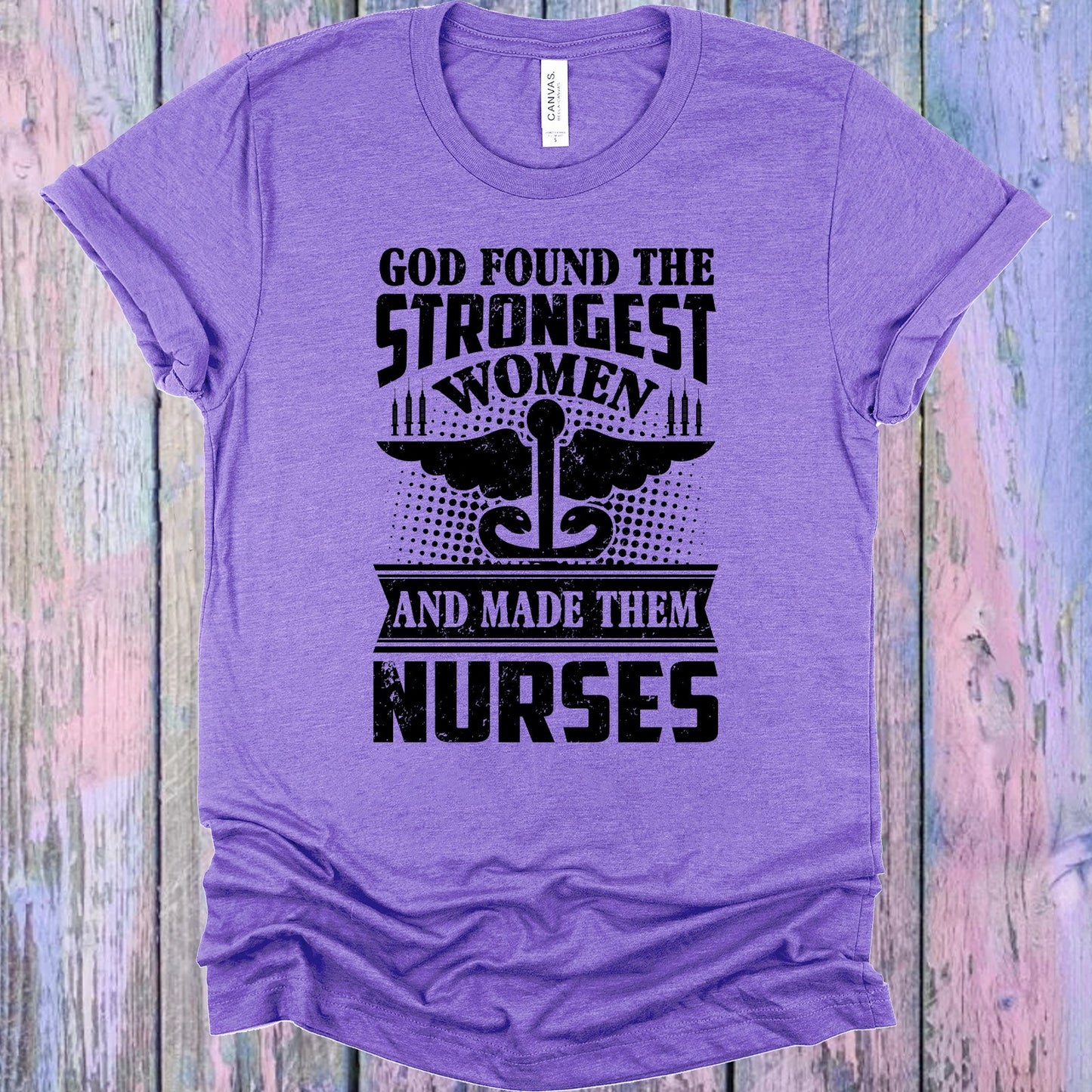 God Found The Strongest Women And Made Them Nurses Graphic Tee Graphic Tee