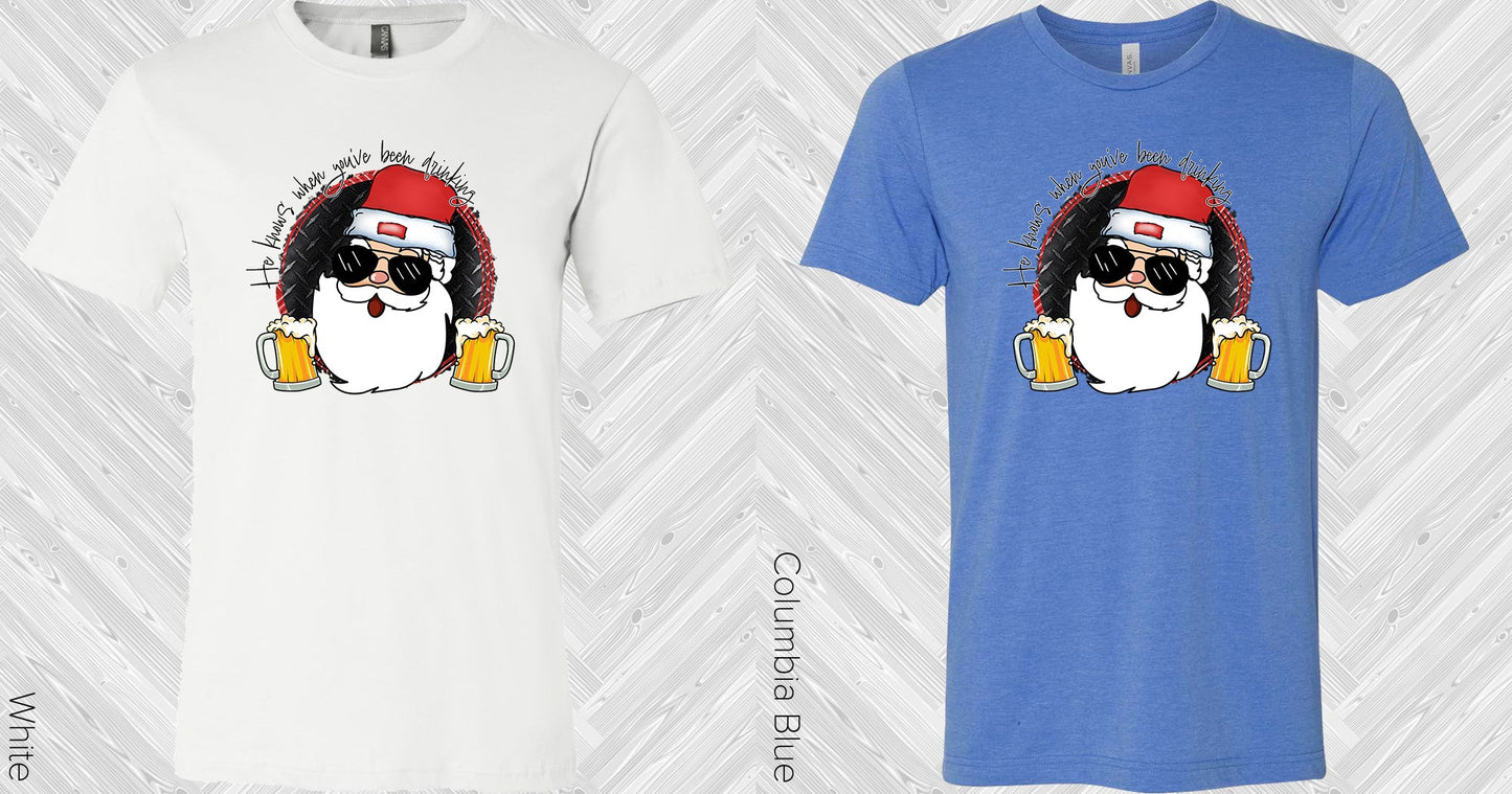 He Knows When Youve Been Drinking Graphic Tee Graphic Tee