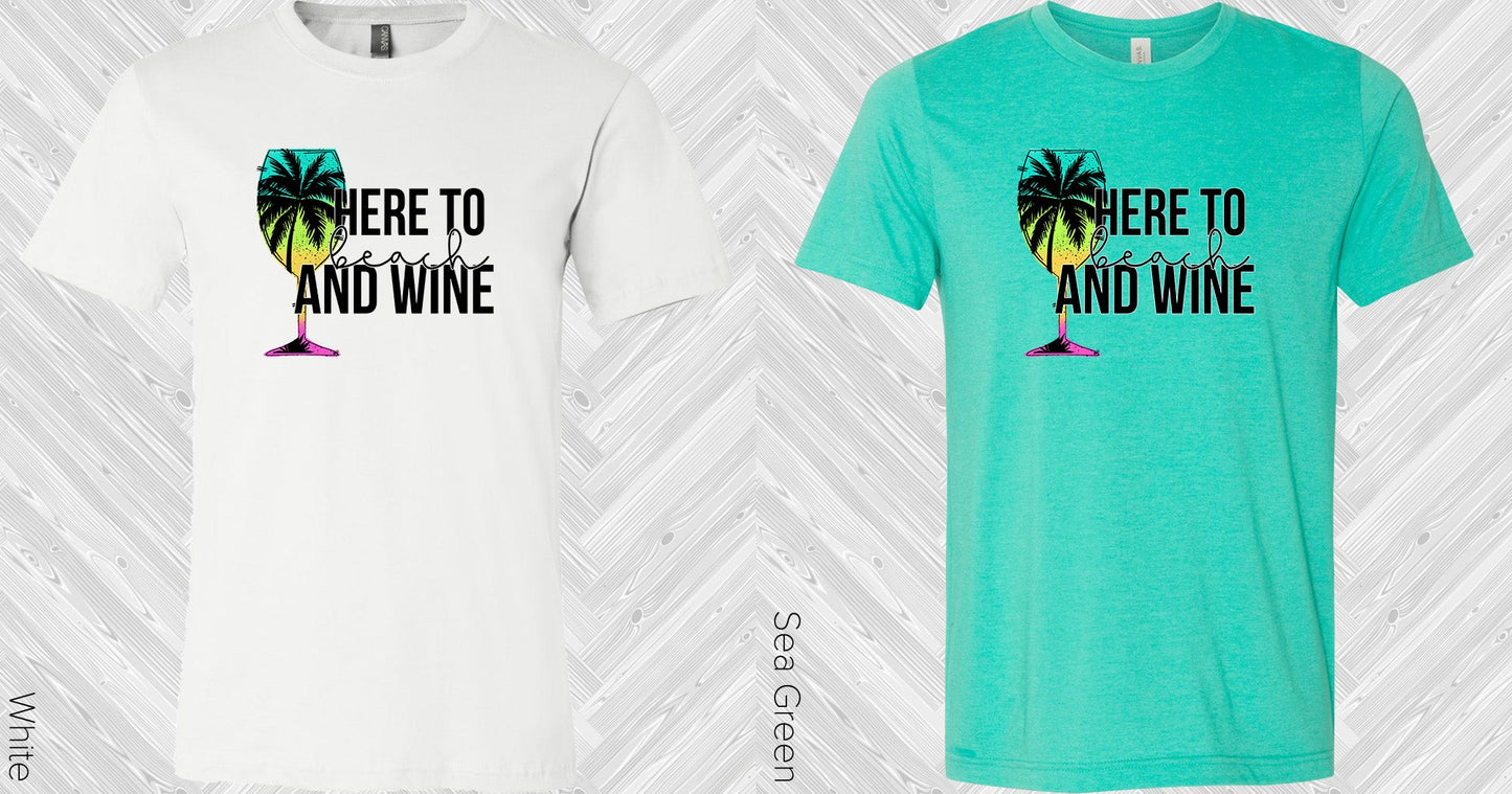 Here To Beach And Wine Graphic Tee Graphic Tee