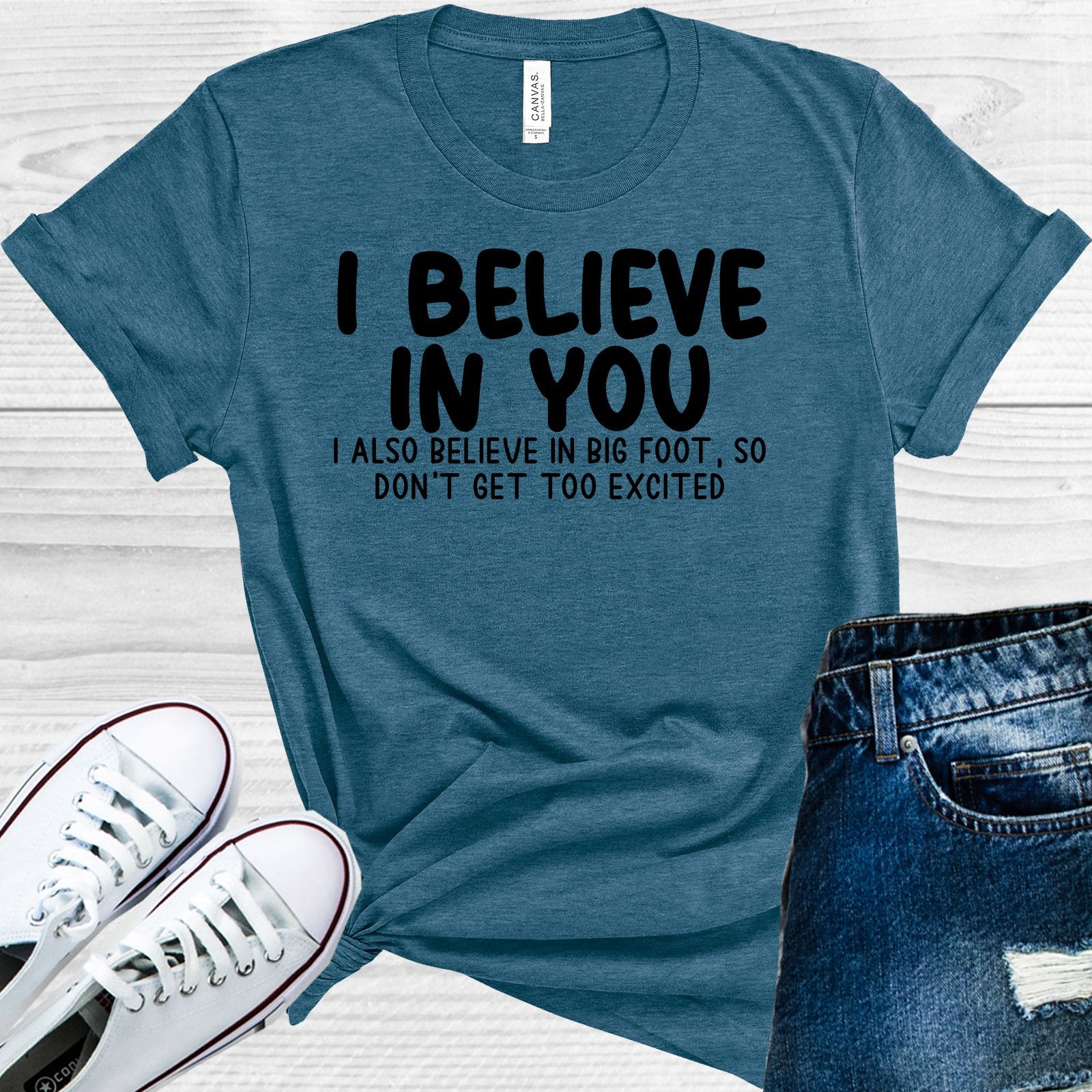 I Believe In You Also Big Foot So Dont Get Too Excited Graphic Tee Graphic Tee
