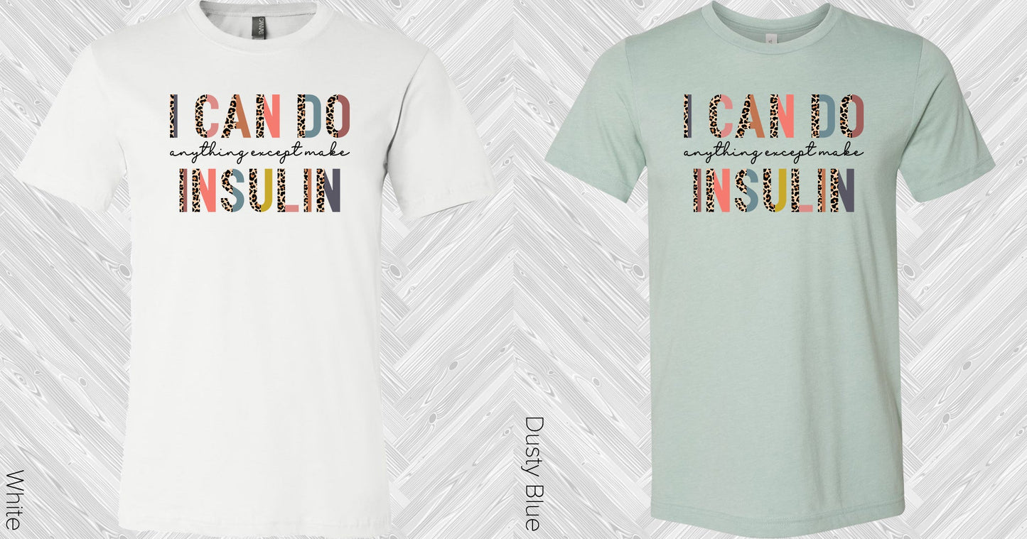 I Can Do Anything Except Make Insulin Graphic Tee Graphic Tee