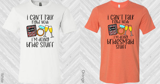 I Cant Talk Right Now Im Doing Bridesmaid Stuff Graphic Tee Graphic Tee