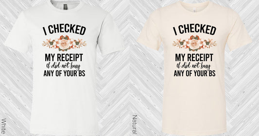 I Checked My Receipt Did Not Buy Any Of Your Bs Graphic Tee Graphic Tee