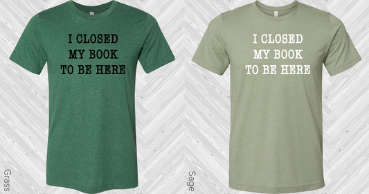 I Closed My Book To Be Here Graphic Tee Graphic Tee