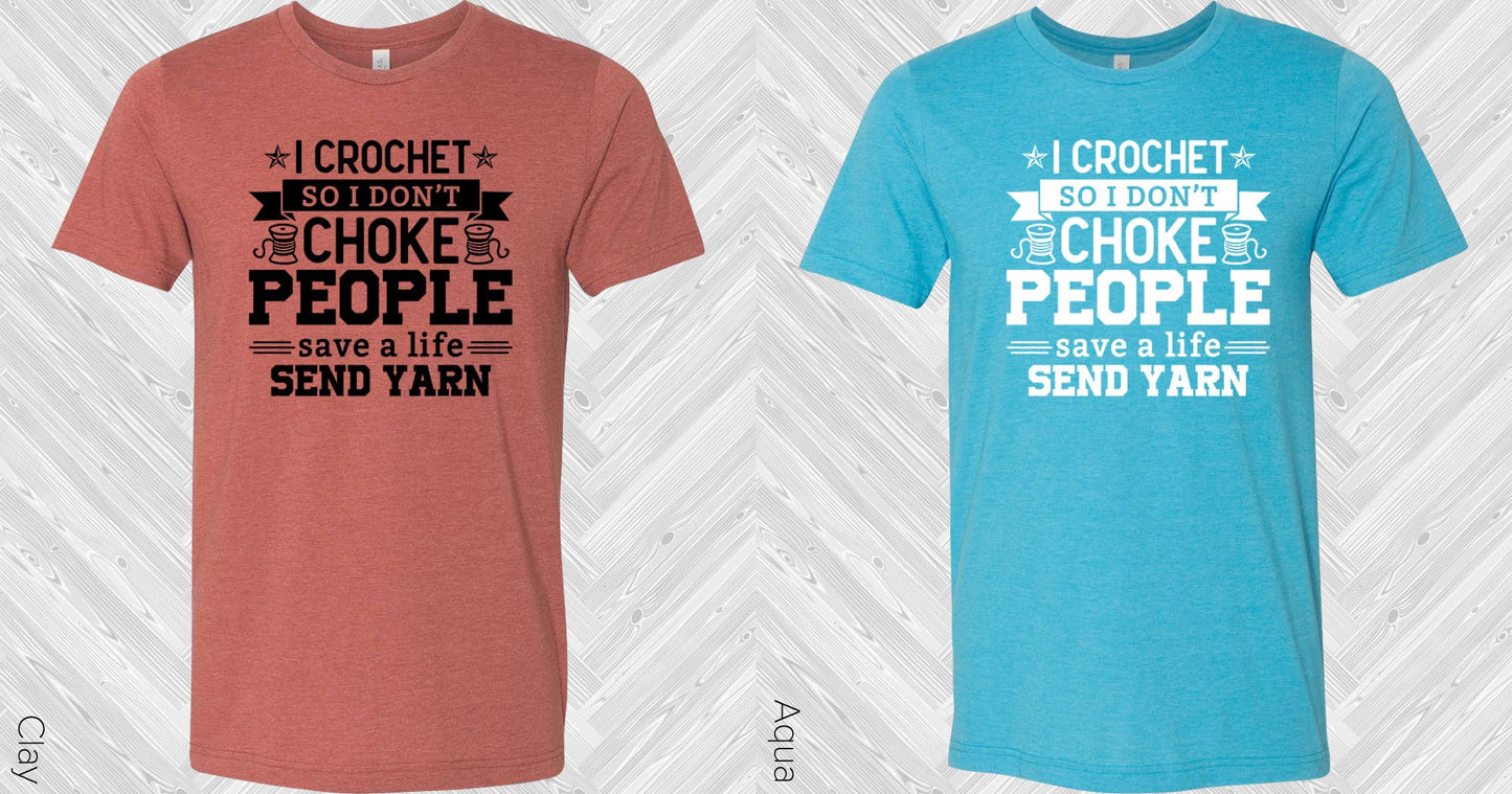 I Crochet So Dont Choke People Save A Life Send Yarn Graphic Tee Graphic Tee