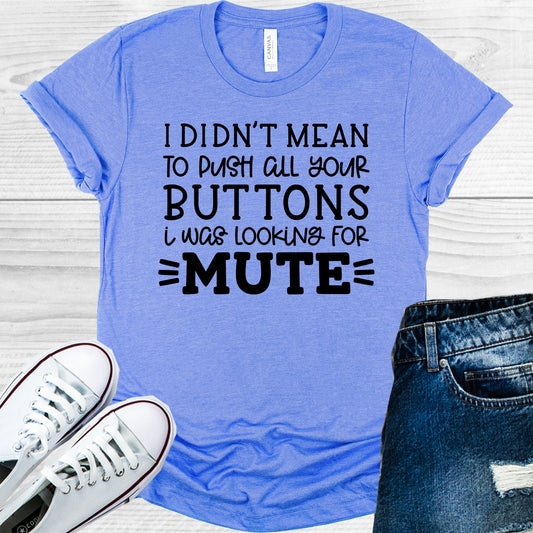 I Didnt Mean To Push All Your Buttons Was Looking For Mute Graphic Tee Graphic Tee