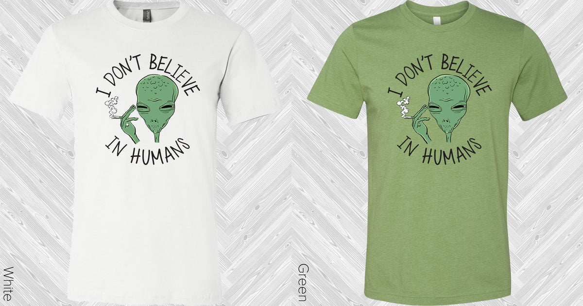 I Dont Believe In Humans Graphic Tee Graphic Tee