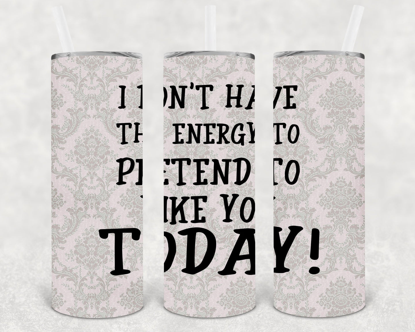 I Dont Have The Energy To Pretend Like You Today 20 Oz Skinny Tumbler