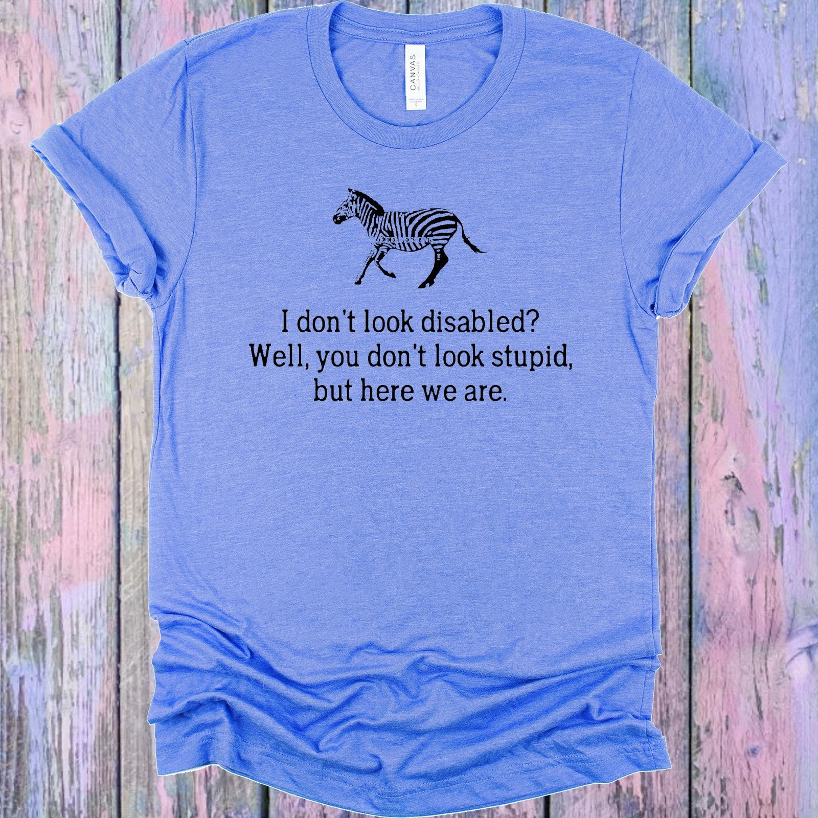I Dont Look Disabled Graphic Tee Graphic Tee
