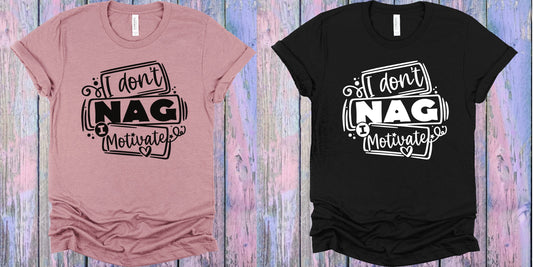 I Dont Nag Motivate Graphic Tee Graphic Tee
