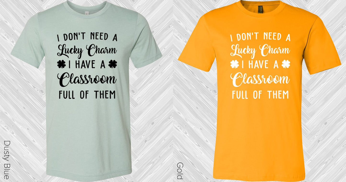 I Dont Need A Lucky Charm Have Classroom Full Of Them Graphic Tee Graphic Tee