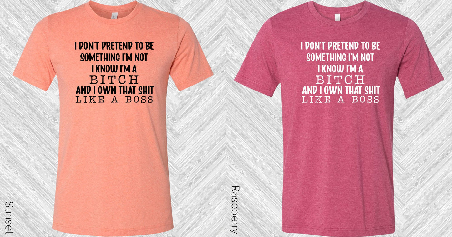 I Dont Pretend To Be Something Im Not Graphic Tee Graphic Tee
