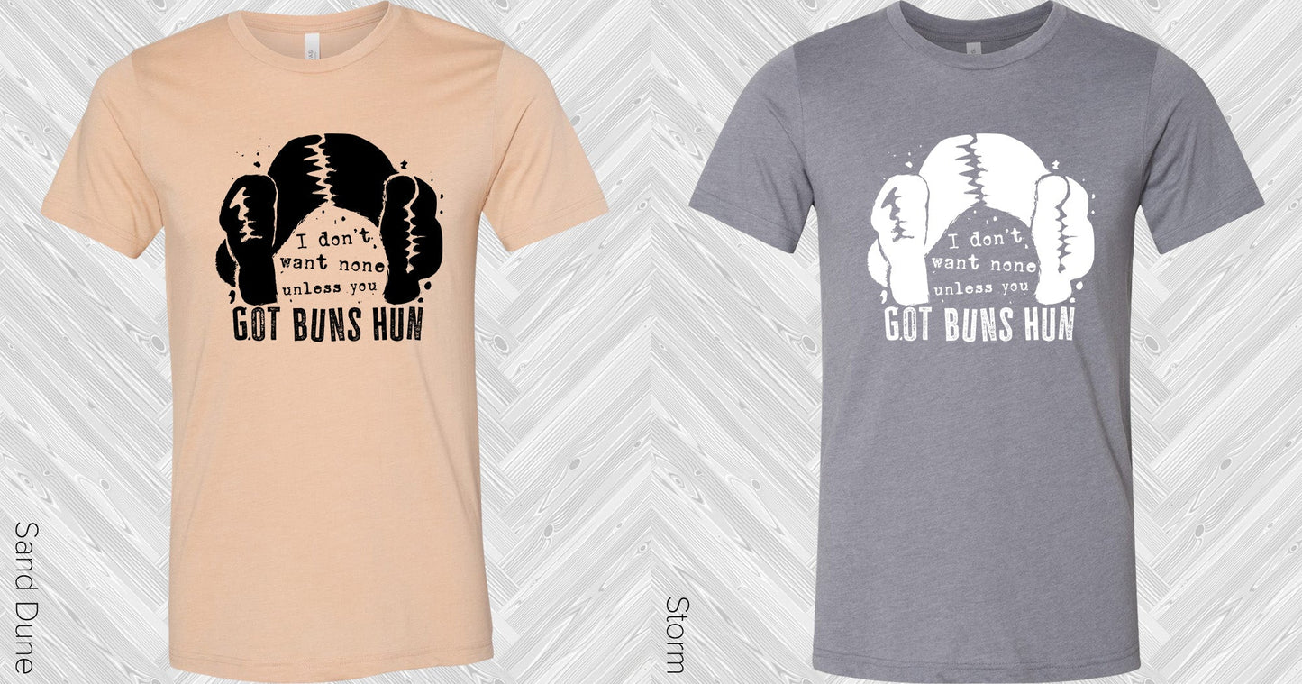 I Dont Want None Unless You Got Buns Hun Graphic Tee Graphic Tee