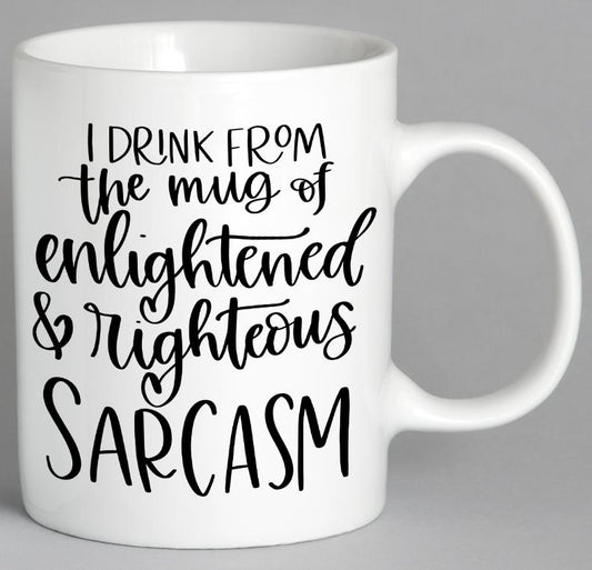 I Drink From The Mug Of Enlightened And Righteous Sarcasm Coffee
