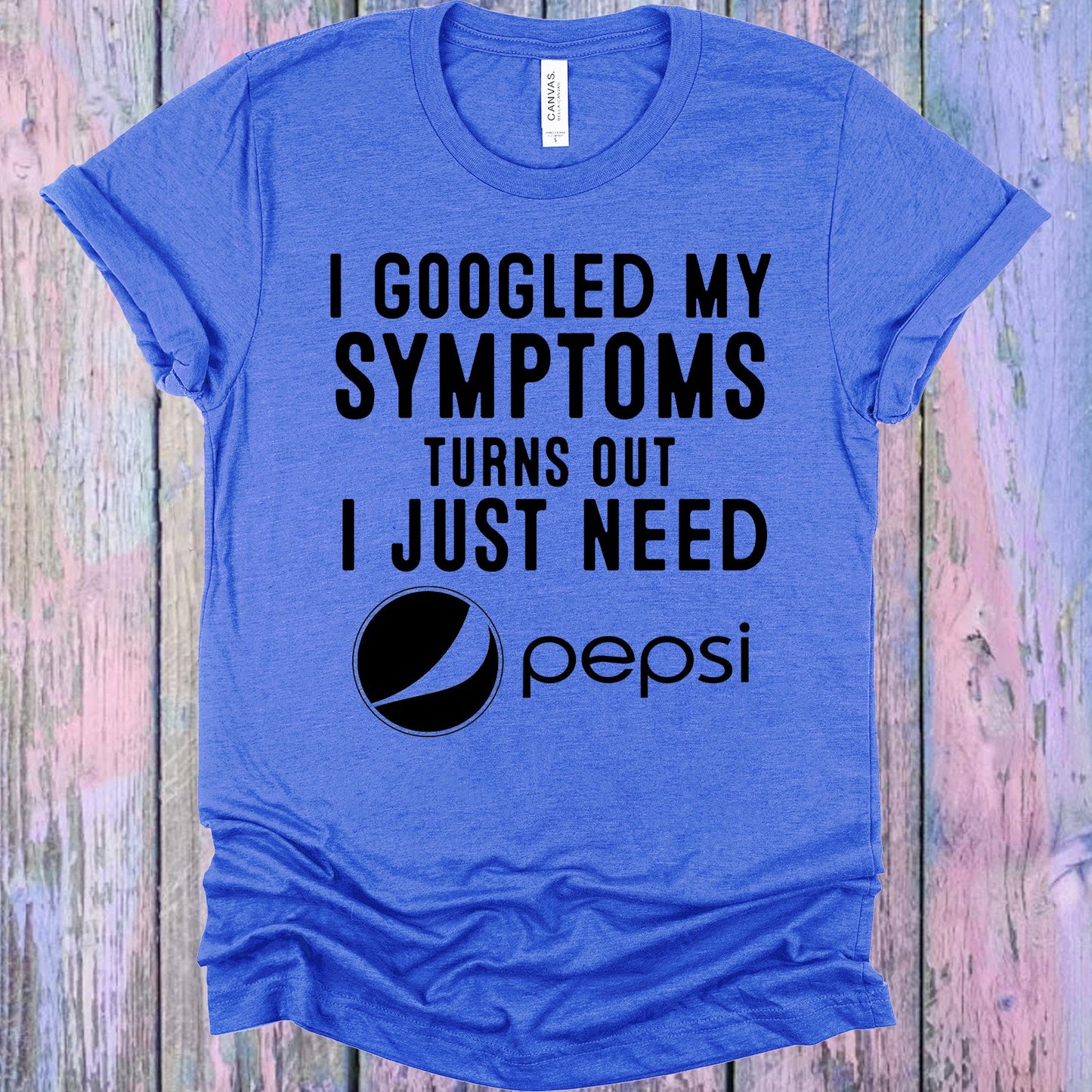 I Googled My Symptoms Turns Out Just Need Pepsi Graphic Tee Graphic Tee
