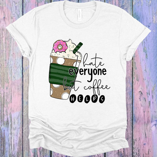 I Hate Everyone But Coffee Helps Graphic Tee Graphic Tee