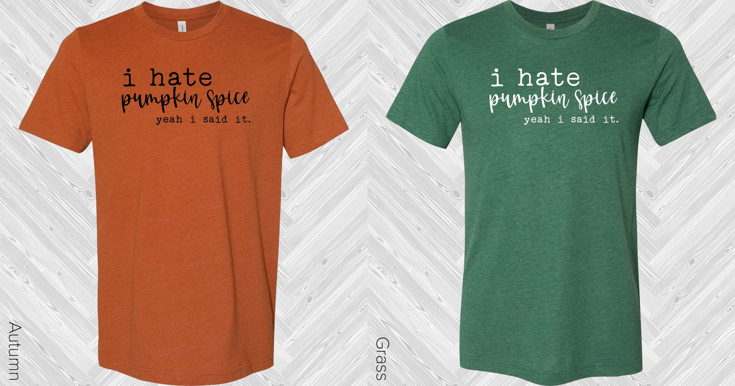 I Hate Pumpkin Spice Yeah Said It Graphic Tee Graphic Tee