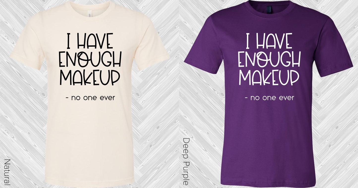 I Have Enough Makeup Said No One Ever Graphic Tee Graphic Tee