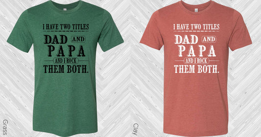 I Have Two Titles Dad And Papa Rock Them Both Graphic Tee Graphic Tee