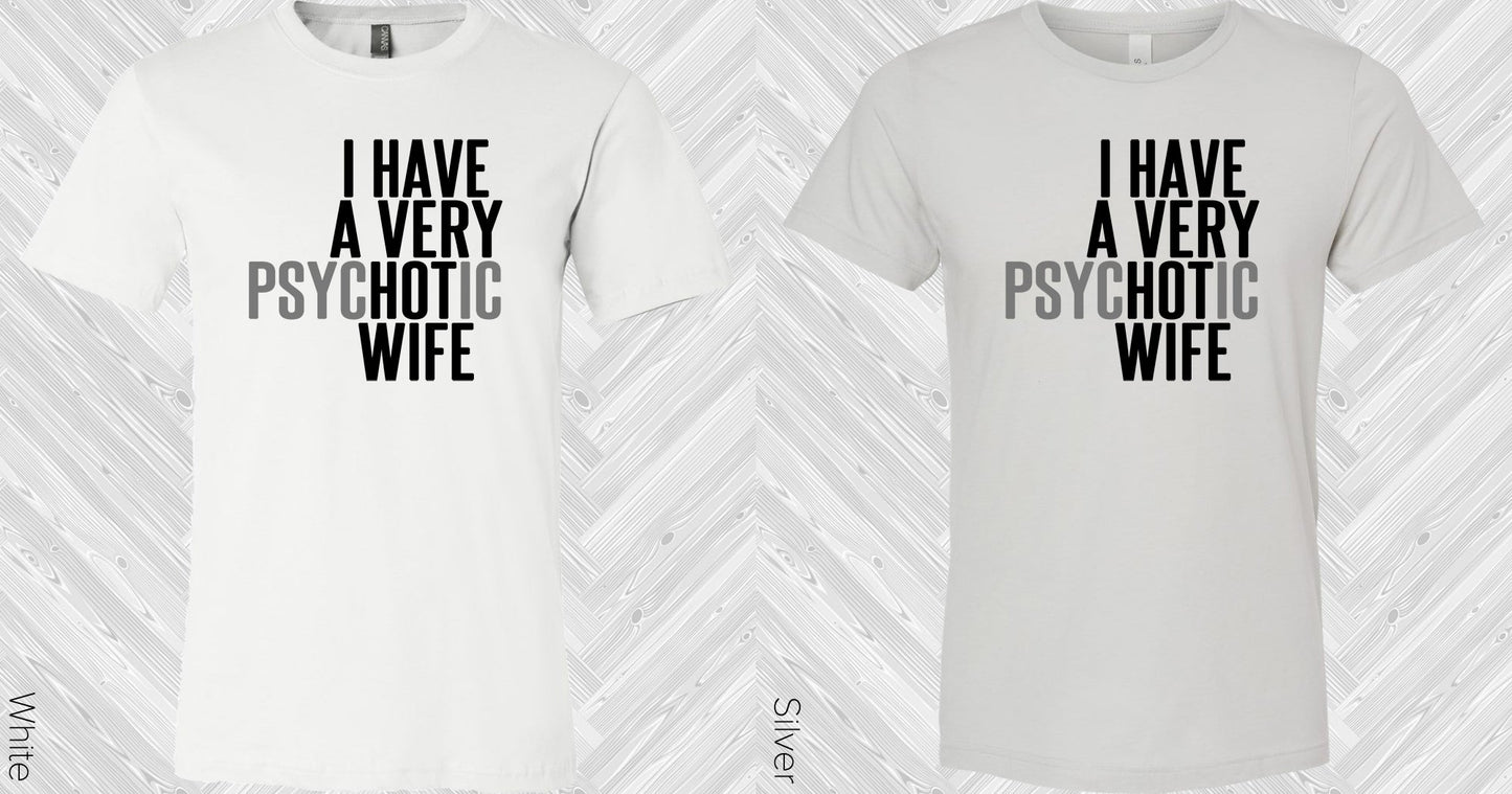 I Have A Very Psychotic Wife Graphic Tee Graphic Tee