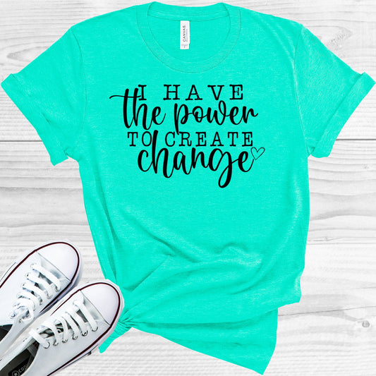 I Have The Power To Create Change Graphic Tee Graphic Tee