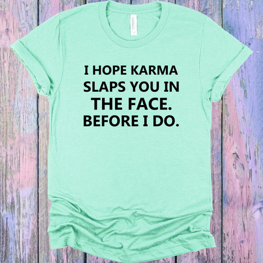 I Hope Karma Slaps You In The Face Before Do Graphic Tee Graphic Tee