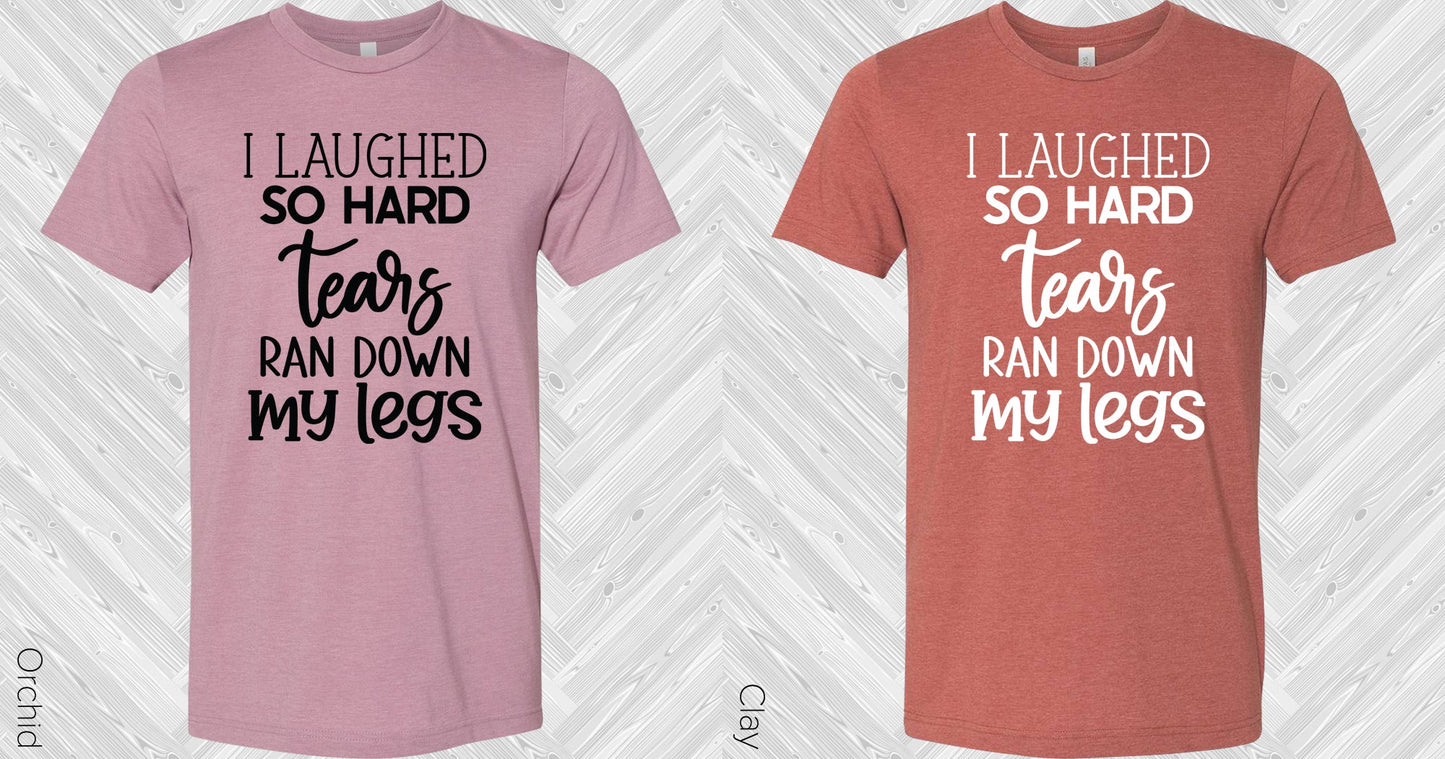 I Laughed So Hard Tears Ran Down My Legs Graphic Tee Graphic Tee