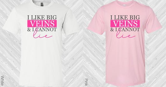 I Like Big Veins And Cannot Lie Graphic Tee Graphic Tee