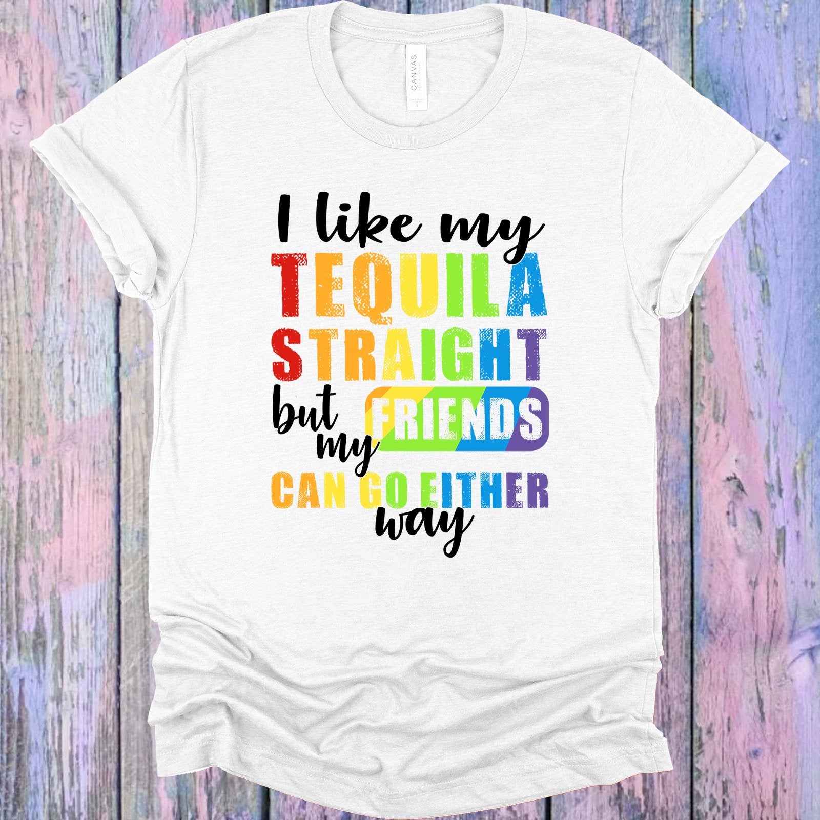 I Like My Tequila Straight But Friends Can Go Either Way Graphic Tee Graphic Tee