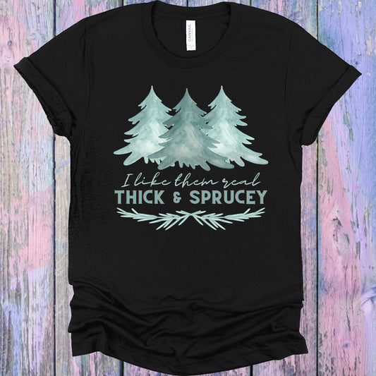 I Like Them Real Thick And Sprucey Graphic Tee Graphic Tee