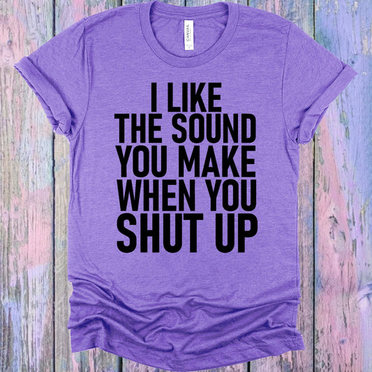 I Like The Sound You Make When Shut Up Graphic Tee Graphic Tee