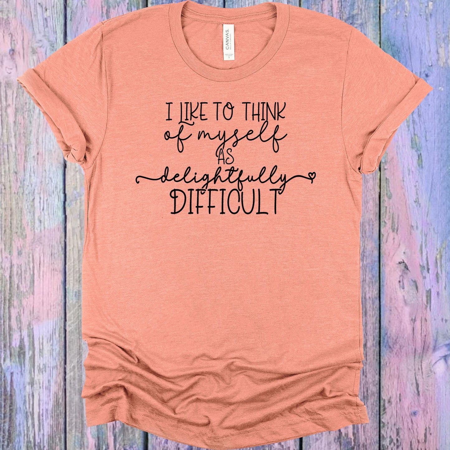 I Like To Think Of Myself As Delightfully Difficult Graphic Tee Graphic Tee