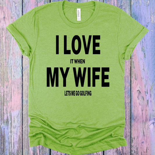 I Love It When My Wife Lets Me Go Golfing Graphic Tee Graphic Tee
