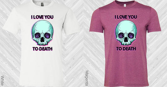 I Love You To Death Graphic Tee Graphic Tee