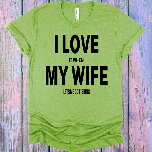 I Love It When My Wife Lets Me Go Fishing Graphic Tee Graphic Tee