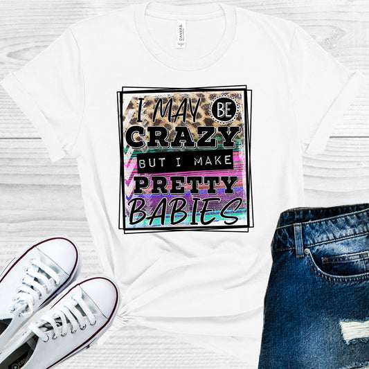 I May Be Crazy But Make Pretty Babies Graphic Tee Graphic Tee