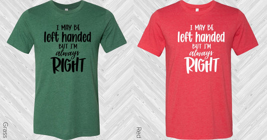I May Be Left Handed But Im Always Right Graphic Tee Graphic Tee