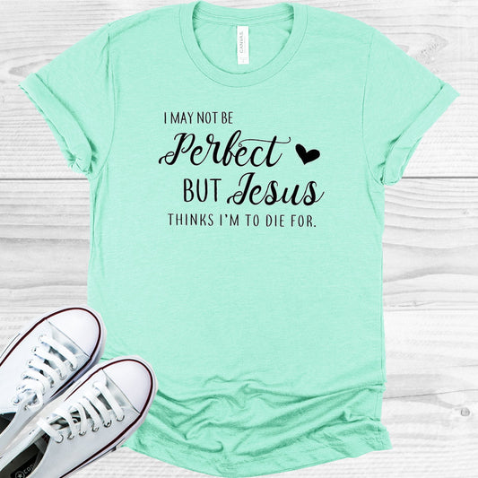 I May Not Be Perfect But Jesus Thinks Im To Die For Graphic Tee Graphic Tee
