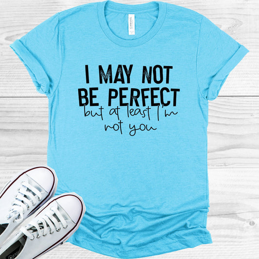 I May Not Be Perfect But At Least Im You Graphic Tee Graphic Tee