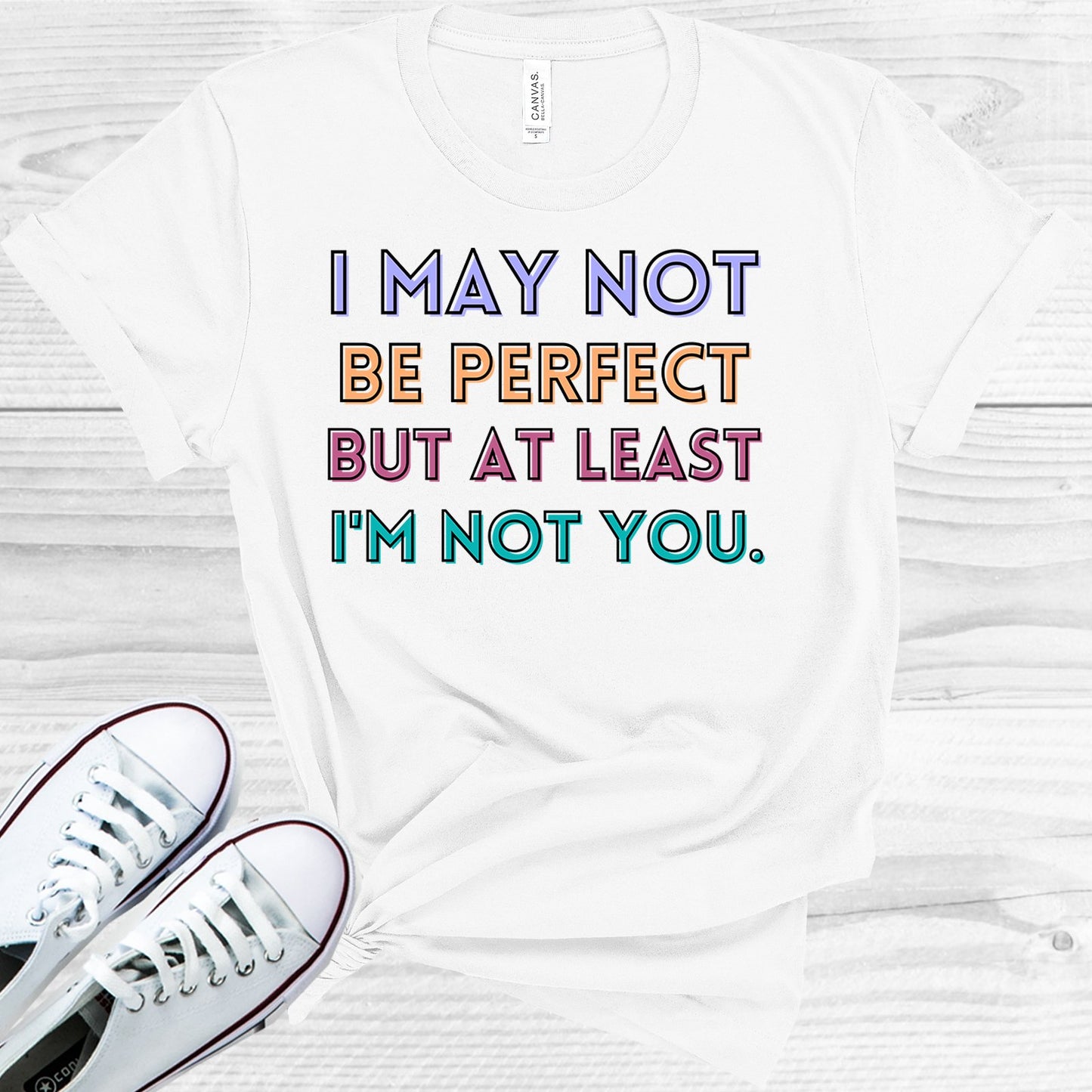 I May Not Be Perfect But At Least Im You Graphic Tee Graphic Tee