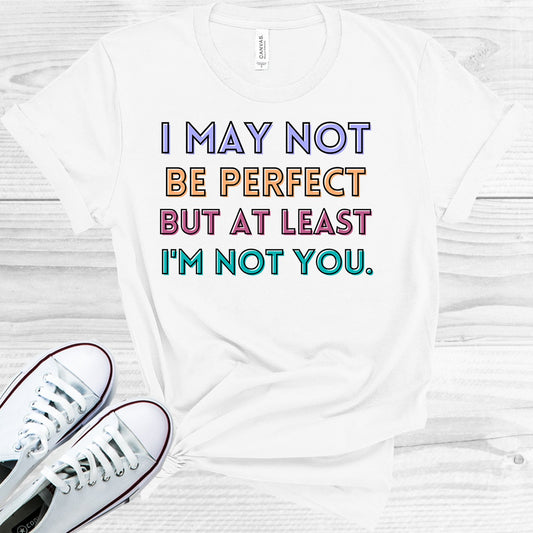 I May Not Be Perfect But At Least Im You Graphic Tee Graphic Tee