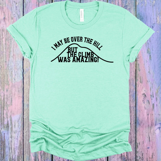 I May Be Over The Hill But Climb Was Amazing Graphic Tee Graphic Tee