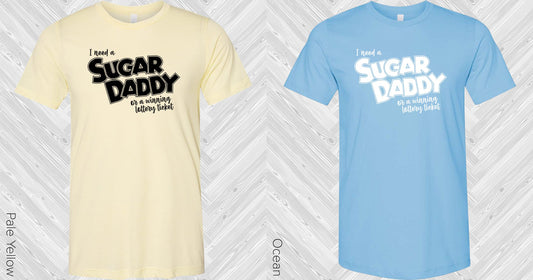 I Need A Sugar Daddy Or Winning Lottery Ticket Graphic Tee Graphic Tee