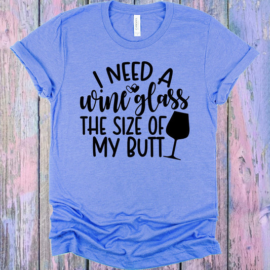 I Need A Wine Glass The Size Of My Butt Graphic Tee Graphic Tee