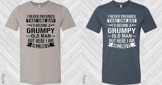 I Never Dreamed That One Day Id Become A Grumpy Old Man Graphic Tee Graphic Tee