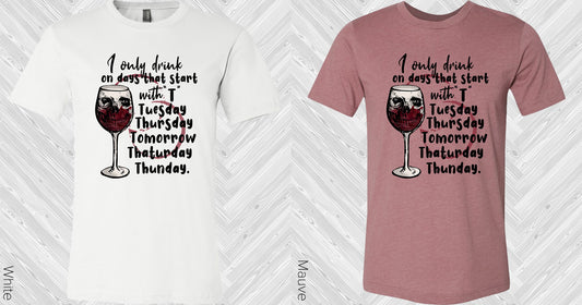 I Only Drink On Days That Start With T Graphic Tee Graphic Tee