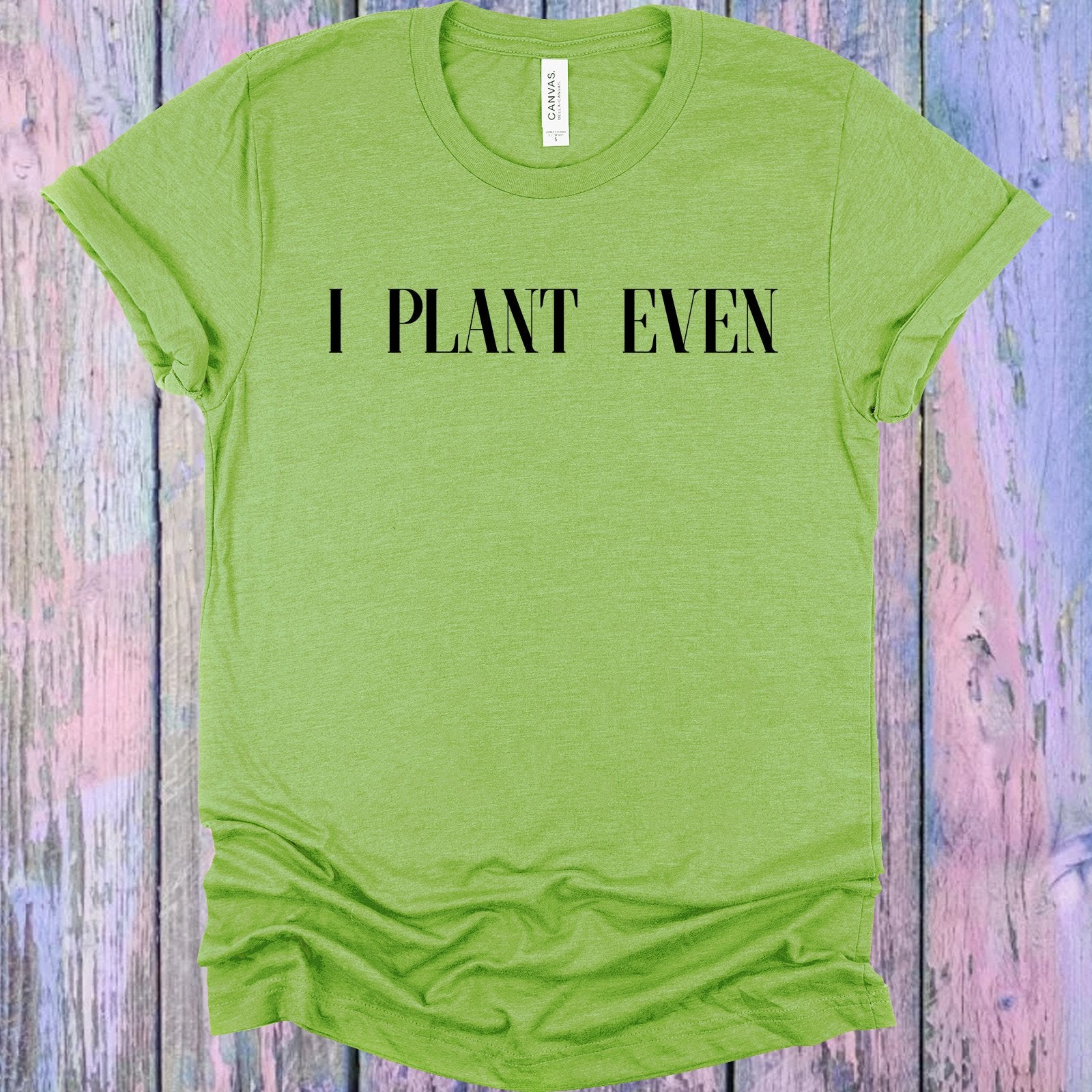 I Plant Even Graphic Tee Graphic Tee