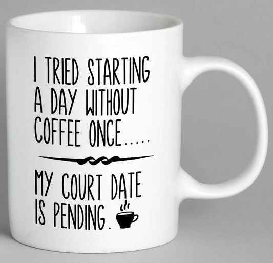 I Tried Starting A Day Without Coffee Once My Court Date Is Pending Mug