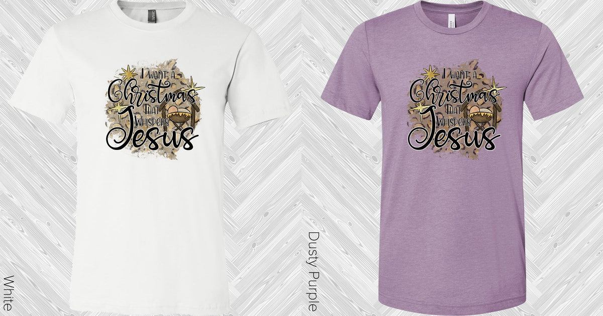 I Want A Christmas That Whispers Jesus Graphic Tee Graphic Tee